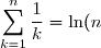 \displaystyle \sum_{k=1}^{n} \frac{1}{k} = \ln(n) +\gamma + o(1)